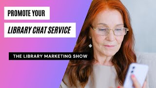 Your Library Has a Chat Service--Now, How Do You Get People to Use It Here Are 6 Promotional Tips!