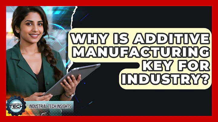 Why Is Additive Manufacturing Key For Industry? - Industrial Tech Insights
