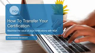NQA Webinar: How to Transfer your Certification - Maximise The Value Of Your Certifications With NQA