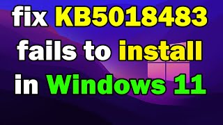 How To fix KB5018483 fails to install in Windows 11