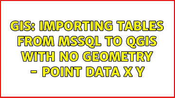 GIS: Importing Tables from MSSQL to QGIS with no geometry - Point Data X Y