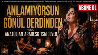Anlamıyorsun Gönül Derdinden (Anatolian Arabesk Tsm Cover)