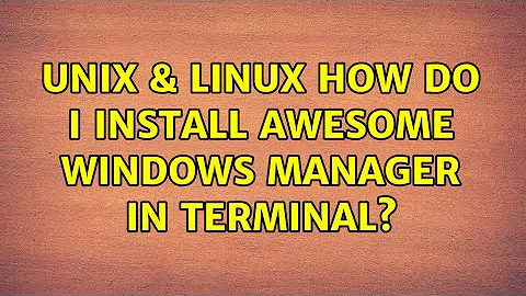 Unix & Linux: How do I install Awesome Windows Manager in Terminal?