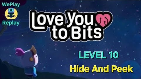 Love You To Bits                                    LEVEL 10 - Hide and Peek