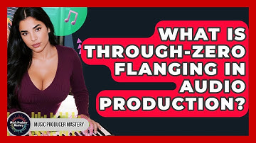 What Is Through-Zero Flanging In Audio Production? - Music Producer Mastery