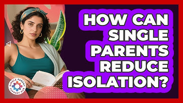 How Can Single Parents Reduce Isolation?