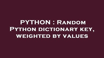 PYTHON : Random Python dictionary key, weighted by values
