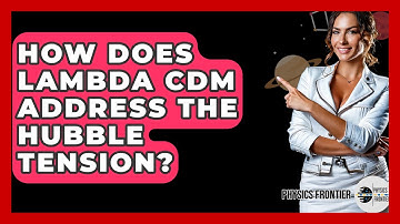 How Does Lambda CDM Address The Hubble Tension? - Physics Frontier