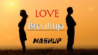 LOVE : Breakup || MASHUP | Breakup Songs 2018