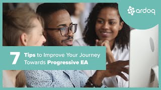 The Future of Enterprise Architecture: 7 Tips to Improve Your Journey Towards Progressive EA