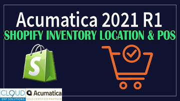 Acumatica 2021 R1 -  Shopify Inventory Locations and POS Support