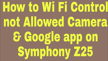 How to Wi Fi Control not Allowed Camera & Google app on Symphony Z25