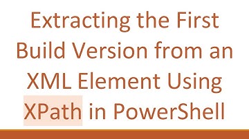 Extracting the First Build Version from an XML Element Using XPath in PowerShell