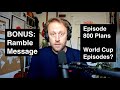 Ramble Message / Episode 800 Plans / World Cup Episodes?