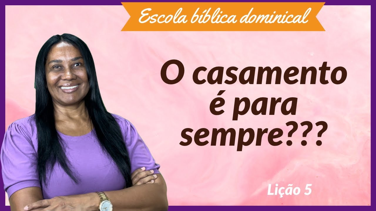 LIÇÃO 5 - O CASAMENTO É PARA SEMPRE EBD Escola Bíblica Dominical 2º trimestre de 2022