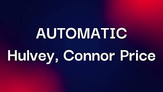 Hulvey, Connor Price - AUTOMATIC (Lyrics)