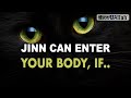 Jinn can enter your body if you are doing these things