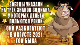 3 знака Зодиака разбогатеют в августе 2021. Деньги польются на них рекой