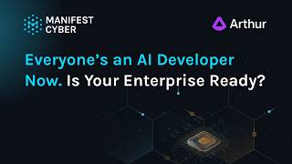 Everyone’s an AI Developer Now. Is Your Enterprise Ready? | Manifest x Arthur Webinar