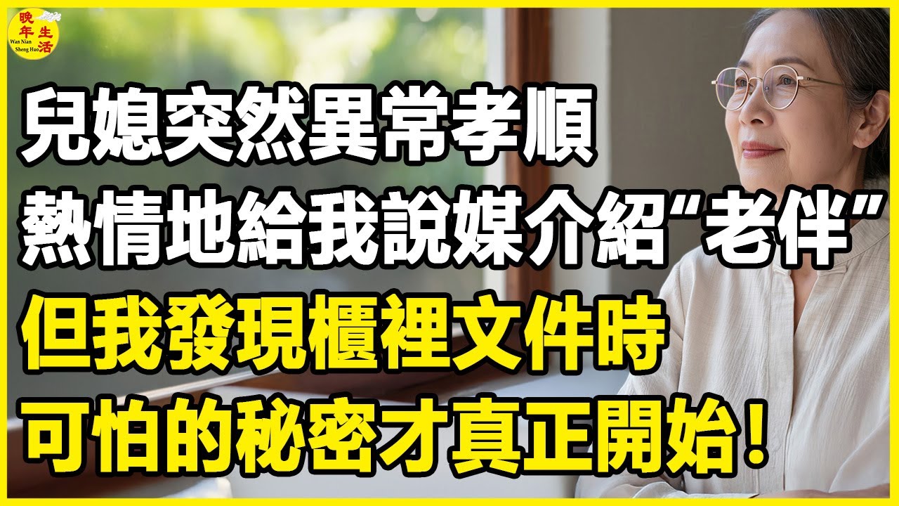 我62歲，兒媳突然異常孝順，熱情地給我說媒介紹“老伴”，但我發現櫃裡文件時，可怕的秘密才真正開始！#晚年生活 #中老年生活 #為人處世 #生活經驗 #情感故事 #幸福人生 #上了年紀該明白的事