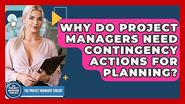 Why Do Project Managers Need Contingency Actions For Planning? - The Project Manager Toolkit