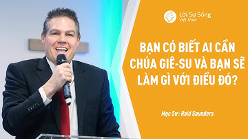 Bài Giảng: Bạn Có Biết Ai Cần Chúa Giê-su Và Bạn Sẽ Làm Gì Với Điều Đó | Mục Sư Reid Saunders