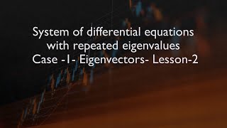 System of differential equations with repeated eigenvalues - Case-1- Eigenvectors- Lesson-2