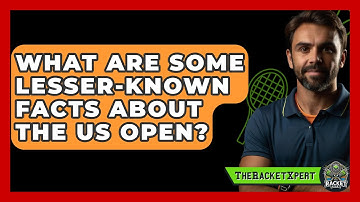 What Are Some Lesser-Known Facts About The US Open? - The Racket Xpert
