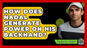 How Does Nadal Generate Power On His Backhand? - The Racket Xpert