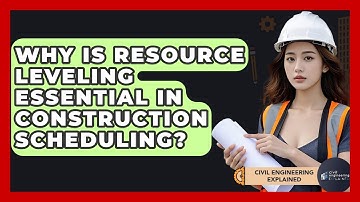 Why Is Resource Leveling Essential In Construction Scheduling? - Civil Engineering Explained