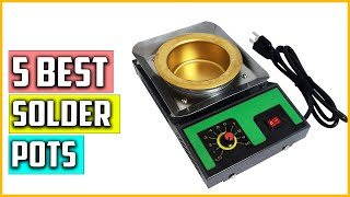 Top 5 Best Solder Pots For Dip Soldering 2023 Reviews