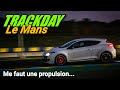 Trackday le mans mgane 3 rs cup  me faut une propulsion