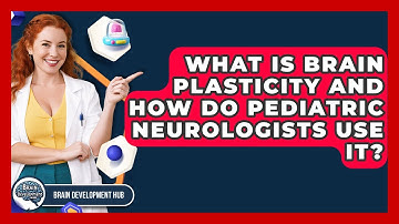 What Is Brain Plasticity And How Do Pediatric Neurologists Use It? - Brain Development Hub