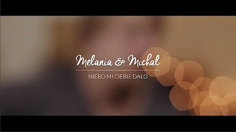 Melania & Michał: "Niebo mi Ciebie dało" Music Video