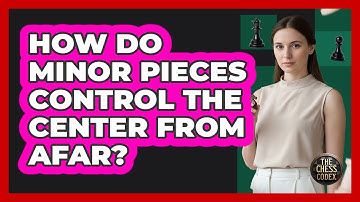 How Do Minor Pieces Control The Center From Afar?