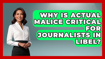 Why Is Actual Malice Critical For Journalists In Libel? - Journalism Explained