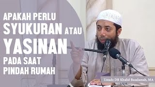 Syukuran/yasinan pindahan rumah, apakah perlu? Ustadz DR Khalid Basalamah, MA