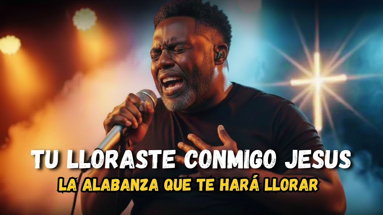 TU LLORASTE CONMIGO JESUS | LA ALABANZA QUE TE HARA LLORAR