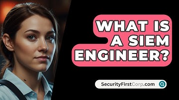 What Is A SIEM Engineer? - SecurityFirstCorp.com