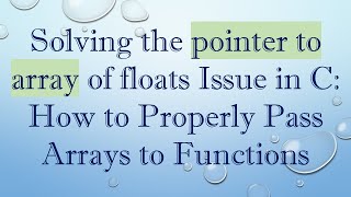 Solving the pointer to array of floats Issue in C: How to Properly Pass Arrays to Functions