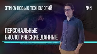 Этика новых технологий №4: персональные биологические данные Этика новых технологий №4: персональные биологические данные