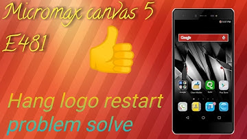 Micromax canvas 5 E481 hang logo restart problem solve