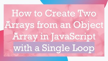How to Create Two Arrays from an Object Array in JavaScript with a Single Loop