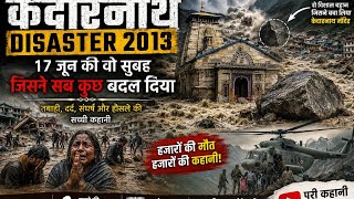Kedarnath Disaster 2013 | The Morning of June 17 That Changed Everything | Kedarnath Flood Full D...