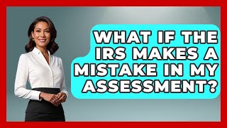 What If The IRS Makes A Mistake In My Assessment? - Tax and Accounting Coach
