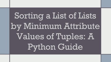 Sorting a List of Lists by Minimum Attribute Values of Tuples: A Python Guide