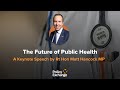 The future of public health keynote speech by rt hon matt hancock mp