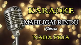 MAHLIGAI RINDU - RHIENA || KARAOKE PRIA