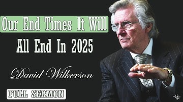 🅽🅴🆆 David Wilkerson 2024 🔥 IMPORTANT SERMON: "Our End Time It Will All End In 2025" 🔥 MUST WATCH