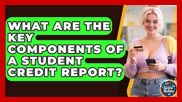 What Are The Key Components Of A Student Credit Report? - Student Score Builder